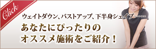 ウェイトダウン、バストアップ、下半身シェイプ……あなたにぴったりのオススメ施術をご紹介！