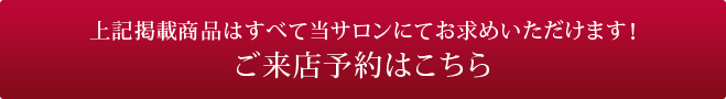 上記掲載商品はすべて当サロンにてお求めいただけます！