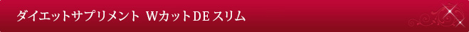 ダイエットサプリメント WカットDEスリム