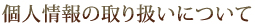 個人情報の取り扱いについて